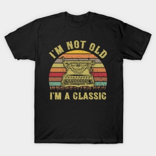 I'm Not Old I'm A Classic Funny Writing Machine Vintage Writer Gift T-Shirt